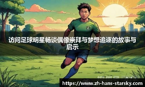访问足球明星畅谈偶像崇拜与梦想追逐的故事与启示